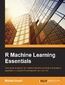 R Machine Learning Essentials. Gain quick access to the machine learning concepts and practical applications using the R development environment