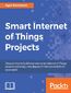 Smart Internet of Things Projects. Discover how to build your own smart Internet of Things projects and bring a new degree of interconnectivity to your world