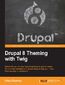 Drupal 8 Theming with Twig. Master Drupal 8&#x2019;s new Twig templating engine to create fun and fast websites with simple steps to help you move from concept to completion