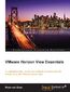VMware Horizon View Essentials. Successfully design, install, and configure an end-to-end VDI infrastructure with VMware Horizon View