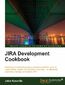 JIRA Development Cookbook. Develop and customize plugins, program workflows, work on custom fields, master JQL functions, and more to effectively customize, manage, and extend JIRA