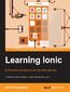 Learning Ionic. Discover a simpler approach to modern mobile application development with Ionic framework and learn how to create elegant hybrid apps with HTML5 and AngularJS