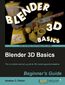 Blender 3D Basics. The complete novice's guide to 3D modeling and animation