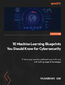 10 Machine Learning Blueprints You Should Know for Cybersecurity. Protect your systems and boost your defenses with cutting-edge AI techniques