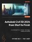 Autodesk Civil 3D 2024 from Start to Finish. Build scalable, real-world infrastructure projects using Civil 3D's full design and modeling toolkit