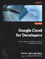 Google Cloud for Developers. Write, migrate, and extend your code by leveraging Google Cloud