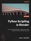 Python Scripting in Blender. Extend the power of Blender using Python to create objects, animations, and effective add-ons