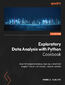 Exploratory Data Analysis with Python Cookbook. Over 50 recipes to analyze, visualize, and extract insights from structured and unstructured data