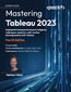 Mastering Tableau 2023. Implement advanced business intelligence techniques, analytics, and machine learning models with Tableau - Fourth Edition