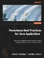 Persistence Best Practices for Java Applications. Effective strategies for distributed cloud-native applications and data-driven modernization