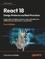 React 18 Design Patterns and Best Practices. Design, build, and deploy production-ready web applications with React by leveraging industry-best practices - Fourth Edition