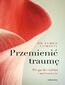 Przemienić traumę. Droga do nadziei i uzdrowienia