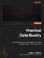 Practical Data Quality. Learn practical, real-world strategies to transform the quality of data in your organization