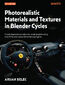 Photorealistic Materials and Textures in Blender Cycles. Create impressive production-ready projects using one of the most powerful rendering engines - Fourth Edition