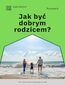 Jak być dobrym rodzicem?