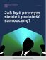 Jak być pewnym siebie i podnieść samoocenę