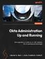 Okta Administration Up and Running. Drive operational excellence with IAM solutions for on-premises  and cloud apps - Second Edition