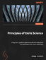 Principles of Data Science. A beginner's guide to essential math and coding skills for data fluency and machine learning - Third Edition