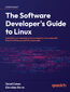 The Software Developer's Guide to Linux. A practical, no-nonsense guide to using the Linux command line and utilities as a software developer