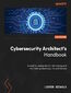 Cybersecurity Architect's Handbook. An end-to-end guide to implementing and maintaining robust security architecture
