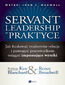 Servant Leadership w praktyce. Jak budować znakomite relacje i pomagać pracownikom osiągać imponujące wyniki