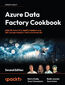Azure Data Factory Cookbook. Build ETL, Hybrid ETL, and ELT pipelines using ADF, Synapse Analytics, Fabric and Databricks - Second Edition
