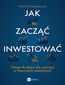Jak zacząć inwestować?. Osiem kroków do sukcesu w finansach osobistych