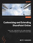 Customizing and Extending SharePoint Online. Design tailor-made solutions with modern SharePoint features to meet your organization's unique needs