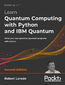 Learn Quantum Computing with Python and IBM Quantum. Write your own practical quantum programs with Python - Second Edition