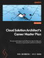 Cloud Solution Architect's Career Master Plan. Proven techniques and effective tips to help you become a successful solution architect