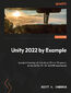 Unity 2022 by Example. A project-based guide to building 2D and 3D games, enhanced for AR, VR, and MR experiences