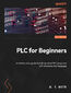 PLCs for Beginners. An introductory guide to building robust PLC programs with Structured Text