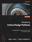 Mastering Python Design Patterns. Craft essential Python patterns by following core design principles  - Third Edition