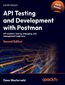API Testing and Development with Postman. API creation, testing, debugging, and management made easy - Second Edition API Testing and Development with Postman. API creation, testing, debugging, and management made easy - Second Edition