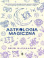 Astrologia magiczna. Jak wykorzystać energię planet, gwiazd i Księżyca, aby wzmocnić skuteczność rytuałów i zaklęć