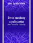 Stres zawodowy u policjantów. Źródła - konsekwencje - zapobieganie