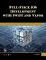 Full-Stack iOS Development with Swift and Vapor. Mastering Full-Stack iOS Development with Swift and Vapor Framework
