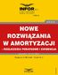 Nowe rozwiązania w amortyzacji - rozliczenie podatkowe i ewidencja