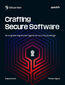 Crafting Secure Software. An engineering leader's guide to security by design