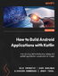 How to Build Android Applications with Kotlin. A hands-on guide to developing, testing, and publishing production-grade Android 16 apps - Third Edition