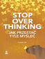 Stop overthinking. Jak przestać tyle myśleć