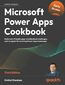 Microsoft Power Apps Cookbook. Build user-friendly apps, troubleshoot challenges, and navigate the evolving Power Apps landscape - Third Edition