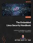 The Embedded Linux Security Handbook. Fortify your embedded Linux systems from design to deployment