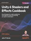 Unity 6 Shaders and Effects Cookbook. Over 50 recipes for creating captivating visual effects in Unity and enhancing your game's visual impact - Fifth Edition