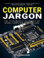 Computer Jargon - The Illustrated Glossary of Basic Computer Terminology. Decode and simplify complex computer terms with easy-to-follow visual guides
