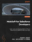 MuleSoft for Salesforce Developers. A practical guide to deploying MuleSoft APIs and integrations for Salesforce enterprise solutions - Second Edition