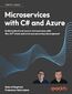 Practical Serverless and Microservices with C#. Build resilient and secure microservices with the .NET stack and embrace serverless development in Azure