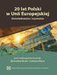 20 lat Polski w Unii Europejskiej. Doświadczenia i wyzwania. Księga jubileuszowa Profesor Ewy Pancer-Cybulskiej