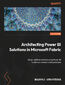 Architecting Power BI Solutions in Microsoft Fabric. Design optimal solutions using Power BI to address common data problems