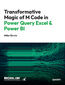 Transformative Magic of M Code in Power Query Excel & Power BI. A Beginner's Guide to Get the Data Structures Needed to Create Insightful Data Analysis Solutions